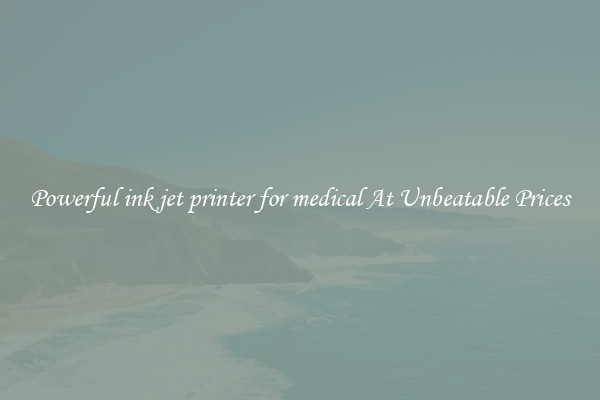 Powerful ink jet printer for medical At Unbeatable Prices