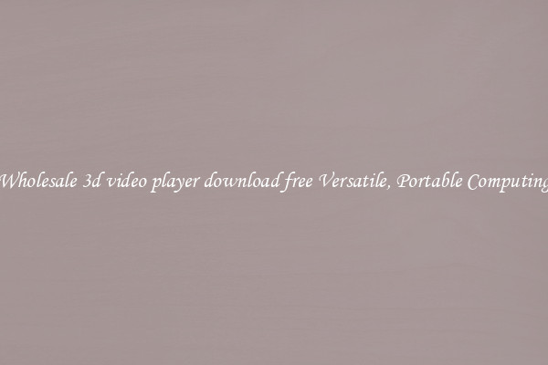 Wholesale 3d video player download free Versatile, Portable Computing