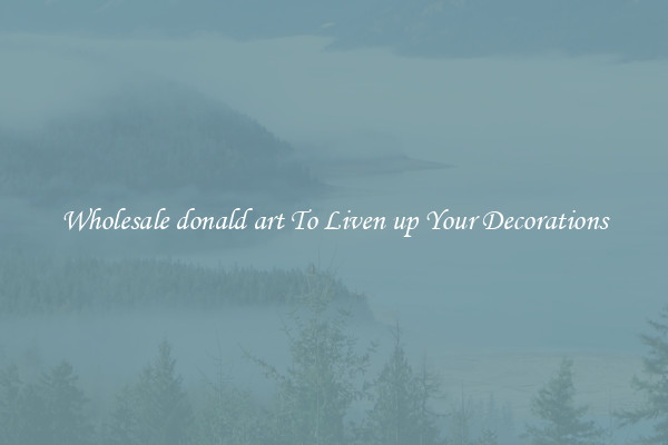 Wholesale donald art To Liven up Your Decorations