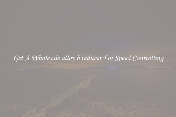 Get A Wholesale alloy b reducer For Speed Controlling