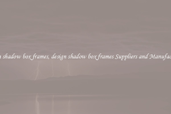 design shadow box frames, design shadow box frames Suppliers and Manufacturers