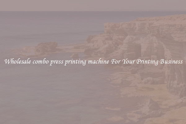 Wholesale combo press printing machine For Your Printing Business