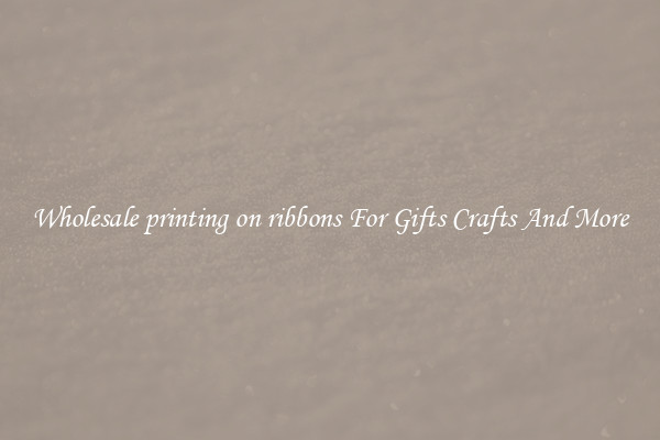 Wholesale printing on ribbons For Gifts Crafts And More