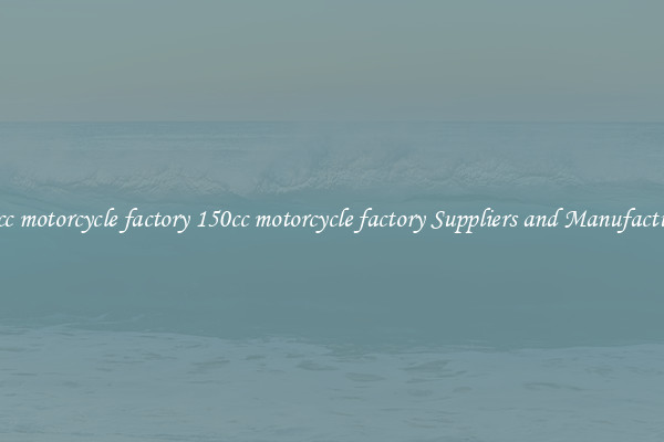 150cc motorcycle factory 150cc motorcycle factory Suppliers and Manufacturers