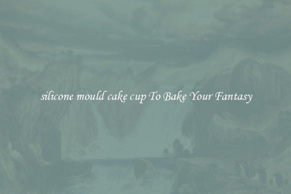 silicone mould cake cup To Bake Your Fantasy