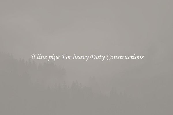 5l line pipe For heavy Duty Constructions