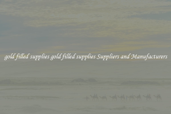 gold filled supplies gold filled supplies Suppliers and Manufacturers