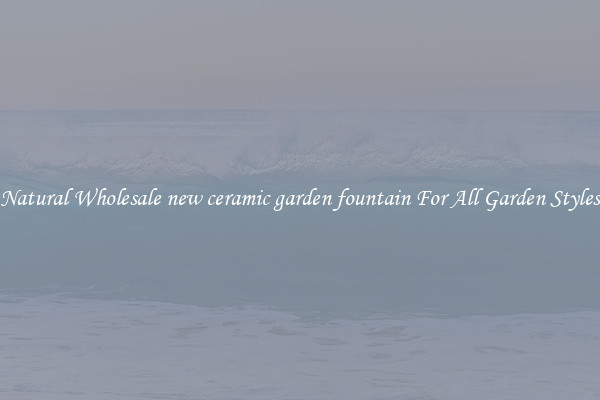 Natural Wholesale new ceramic garden fountain For All Garden Styles