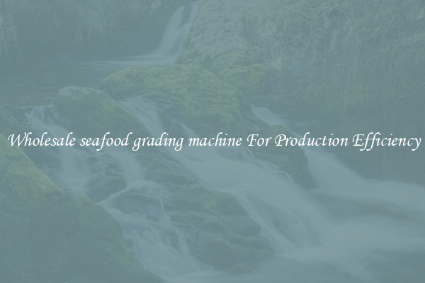 Wholesale seafood grading machine For Production Efficiency