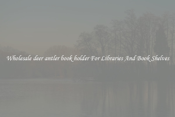 Wholesale deer antler book holder For Libraries And Book Shelves