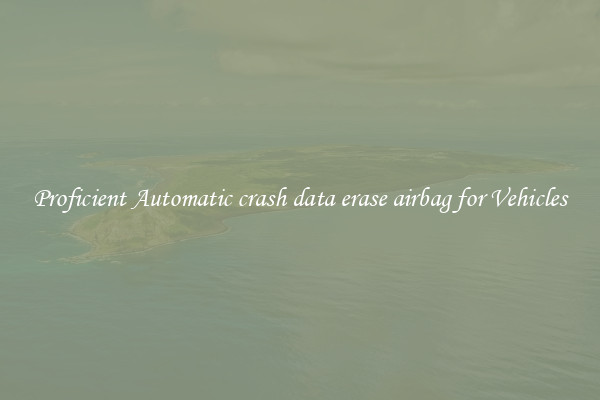 Proficient Automatic crash data erase airbag for Vehicles