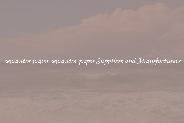 separator paper separator paper Suppliers and Manufacturers