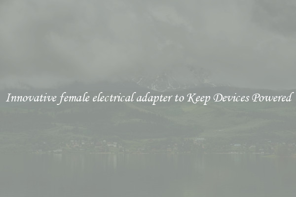 Innovative female electrical adapter to Keep Devices Powered