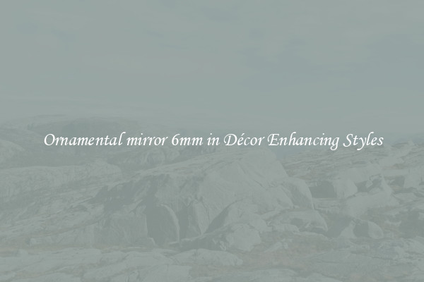 Ornamental mirror 6mm in Décor Enhancing Styles