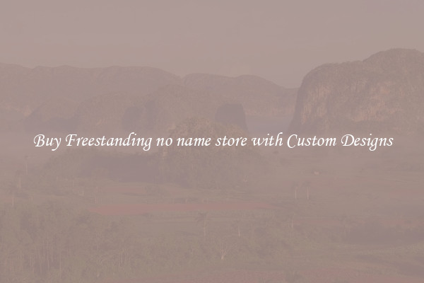 Buy Freestanding no name store with Custom Designs