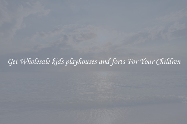 Get Wholesale kids playhouses and forts For Your Children
