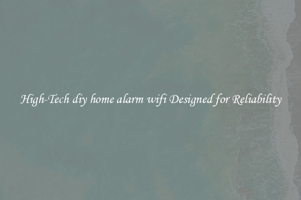 High-Tech diy home alarm wifi Designed for Reliability