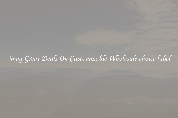 Snag Great Deals On Customizable Wholesale choice label