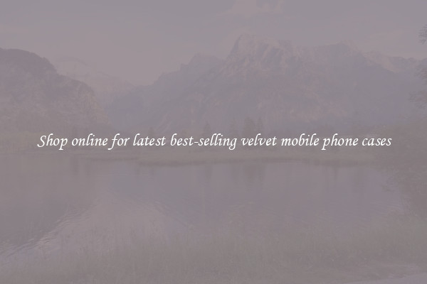 Shop online for latest best-selling velvet mobile phone cases