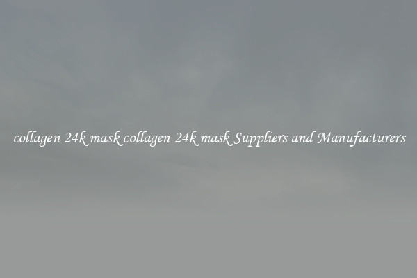 collagen 24k mask collagen 24k mask Suppliers and Manufacturers