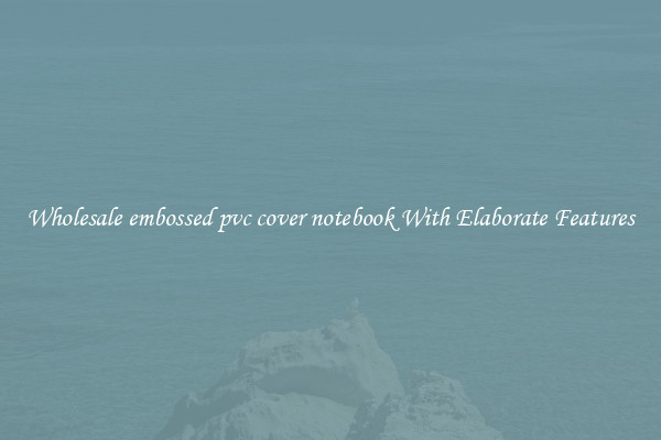 Wholesale embossed pvc cover notebook With Elaborate Features