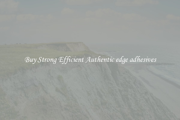 Buy Strong Efficient Authentic edge adhesives