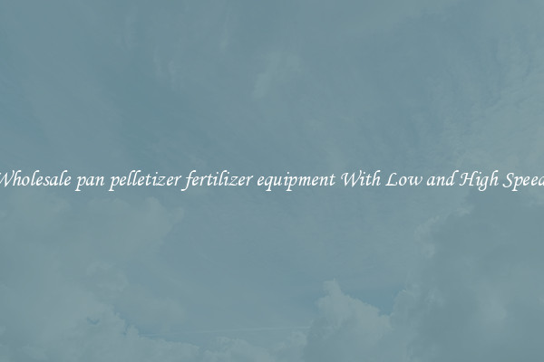 Wholesale pan pelletizer fertilizer equipment With Low and High Speeds