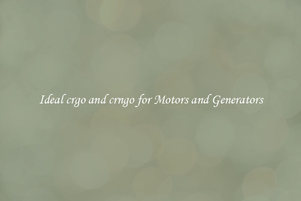 Ideal crgo and crngo for Motors and Generators