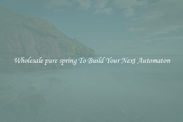 Wholesale pure spring To Build Your Next Automaton
