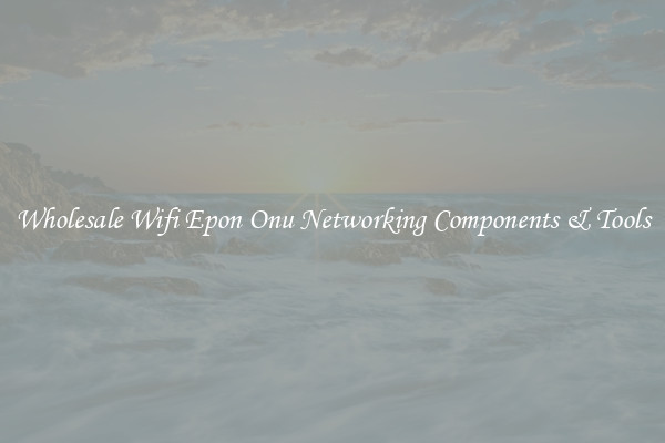 Wholesale Wifi Epon Onu Networking Components & Tools