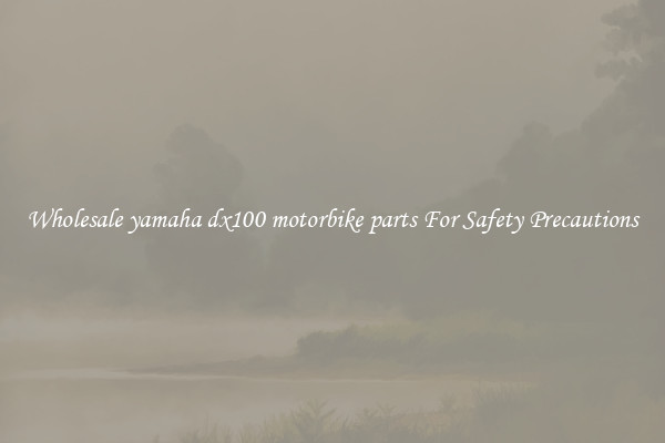 Wholesale yamaha dx100 motorbike parts For Safety Precautions