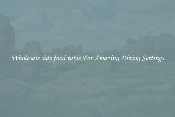 Wholesale side food table For Amazing Dining Settings