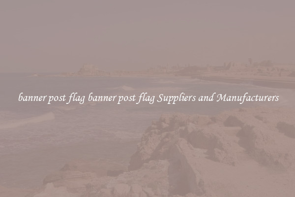banner post flag banner post flag Suppliers and Manufacturers