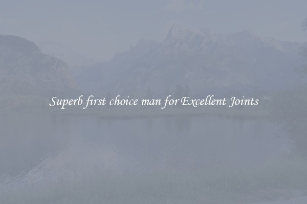 Superb first choice man for Excellent Joints