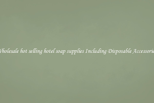 Wholesale hot selling hotel soap supplies Including Disposable Accessories 