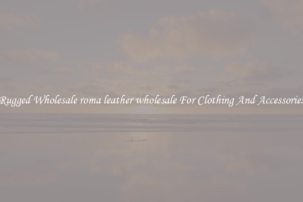 Rugged Wholesale roma leather wholesale For Clothing And Accessories