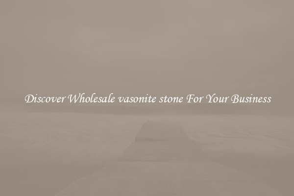 Discover Wholesale vasonite stone For Your Business