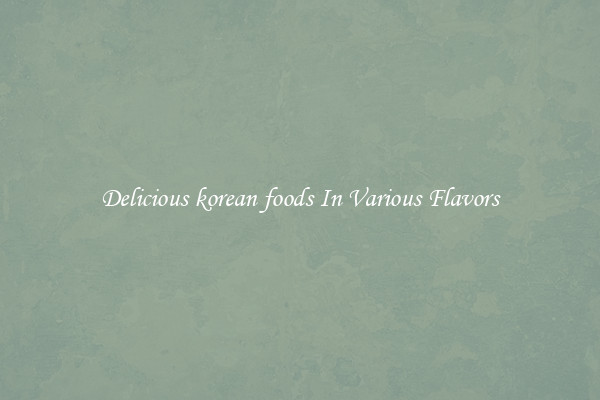 Delicious korean foods In Various Flavors