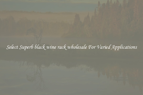 Select Superb black wine rack wholesale For Varied Applications