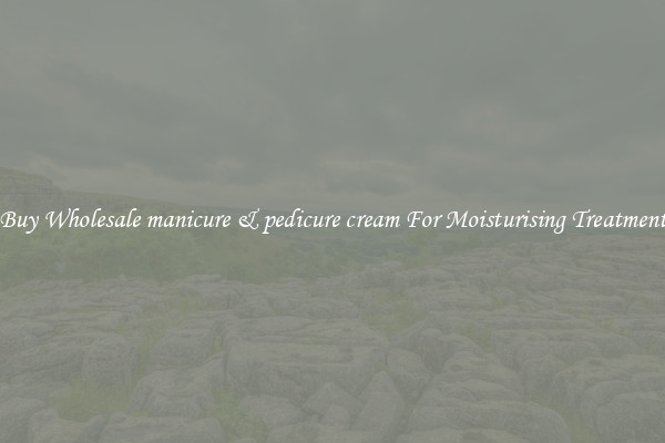 Buy Wholesale manicure & pedicure cream For Moisturising Treatment