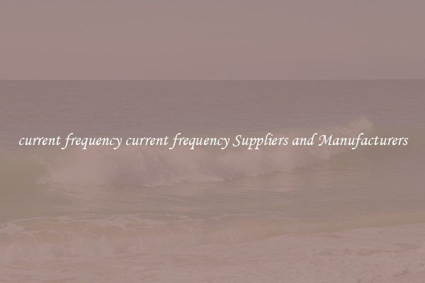 current frequency current frequency Suppliers and Manufacturers