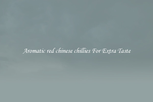 Aromatic red chinese chillies For Extra Taste