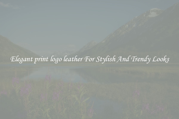 Elegant print logo leather For Stylish And Trendy Looks