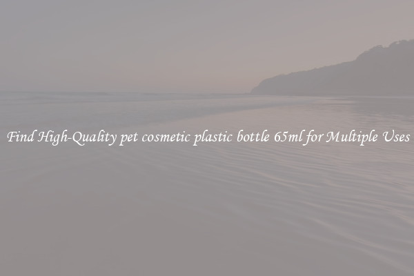 Find High-Quality pet cosmetic plastic bottle 65ml for Multiple Uses