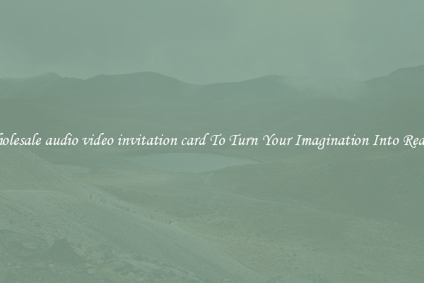 Wholesale audio video invitation card To Turn Your Imagination Into Reality