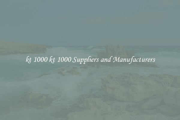 kt 1000 kt 1000 Suppliers and Manufacturers