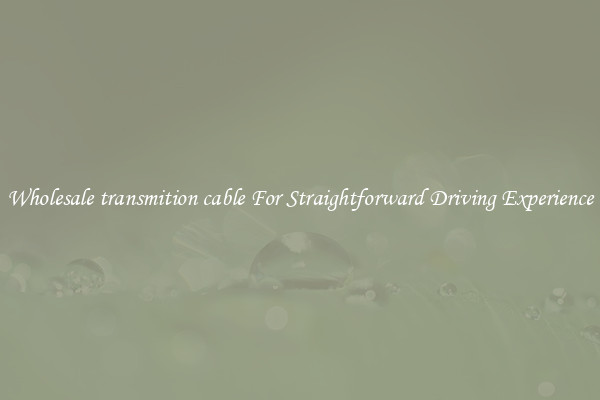 Wholesale transmition cable For Straightforward Driving Experience