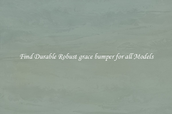 Find Durable Robust grace bumper for all Models
