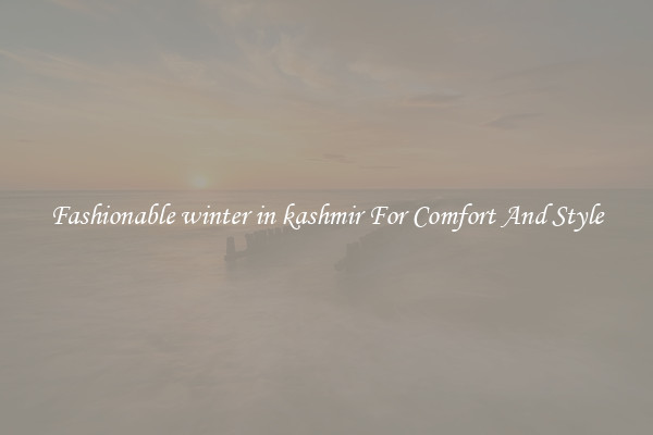 Fashionable winter in kashmir For Comfort And Style
