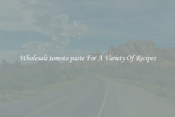 Wholesale tomoto paste For A Variety Of Recipes